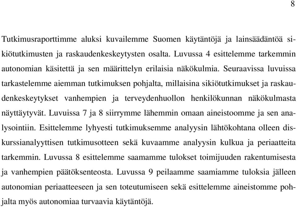 Seuraavissa luvuissa tarkastelemme aiemman tutkimuksen pohjalta, millaisina sikiötutkimukset ja raskaudenkeskeytykset vanhempien ja terveydenhuollon henkilökunnan näkökulmasta näyttäytyvät.