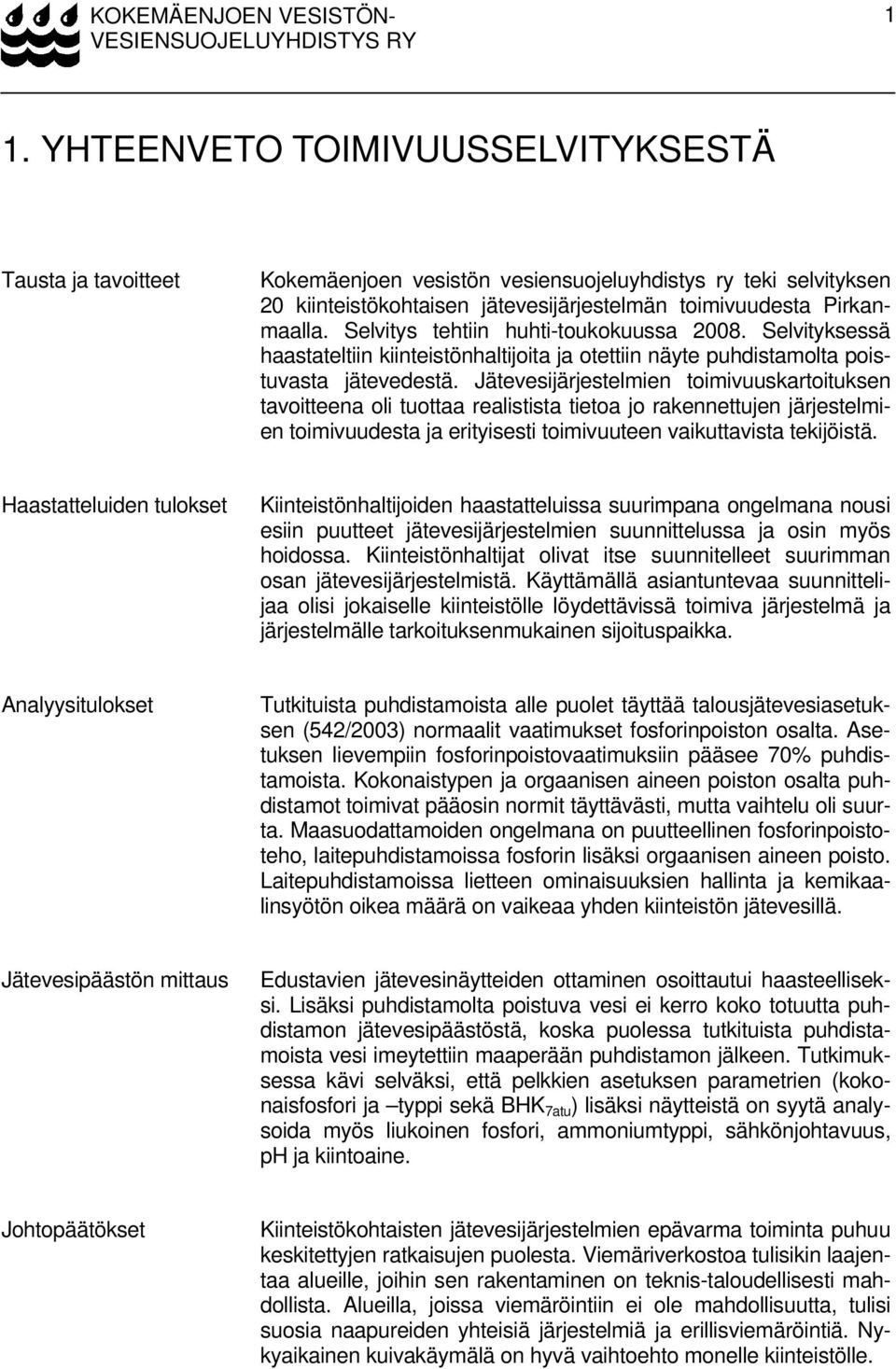 Selvitys tehtiin huhti-toukokuussa 2008. Selvityksessä haastateltiin kiinteistönhaltijoita ja otettiin näyte puhdistamolta poistuvasta jätevedestä.