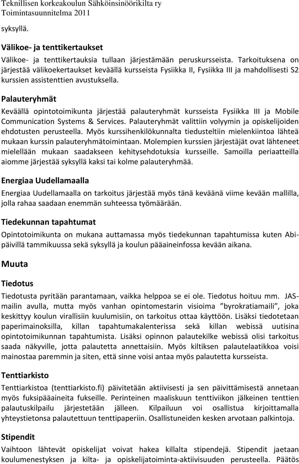 Palauteryhmät Keväällä opintotoimikunta järjestää palauteryhmät kursseista Fysiikka III ja Mobile Communication Systems & Services.