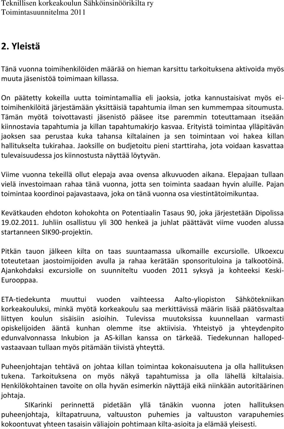 Tämän myötä toivottavasti jäsenistö pääsee itse paremmin toteuttamaan itseään kiinnostavia tapahtumia ja killan tapahtumakirjo kasvaa.