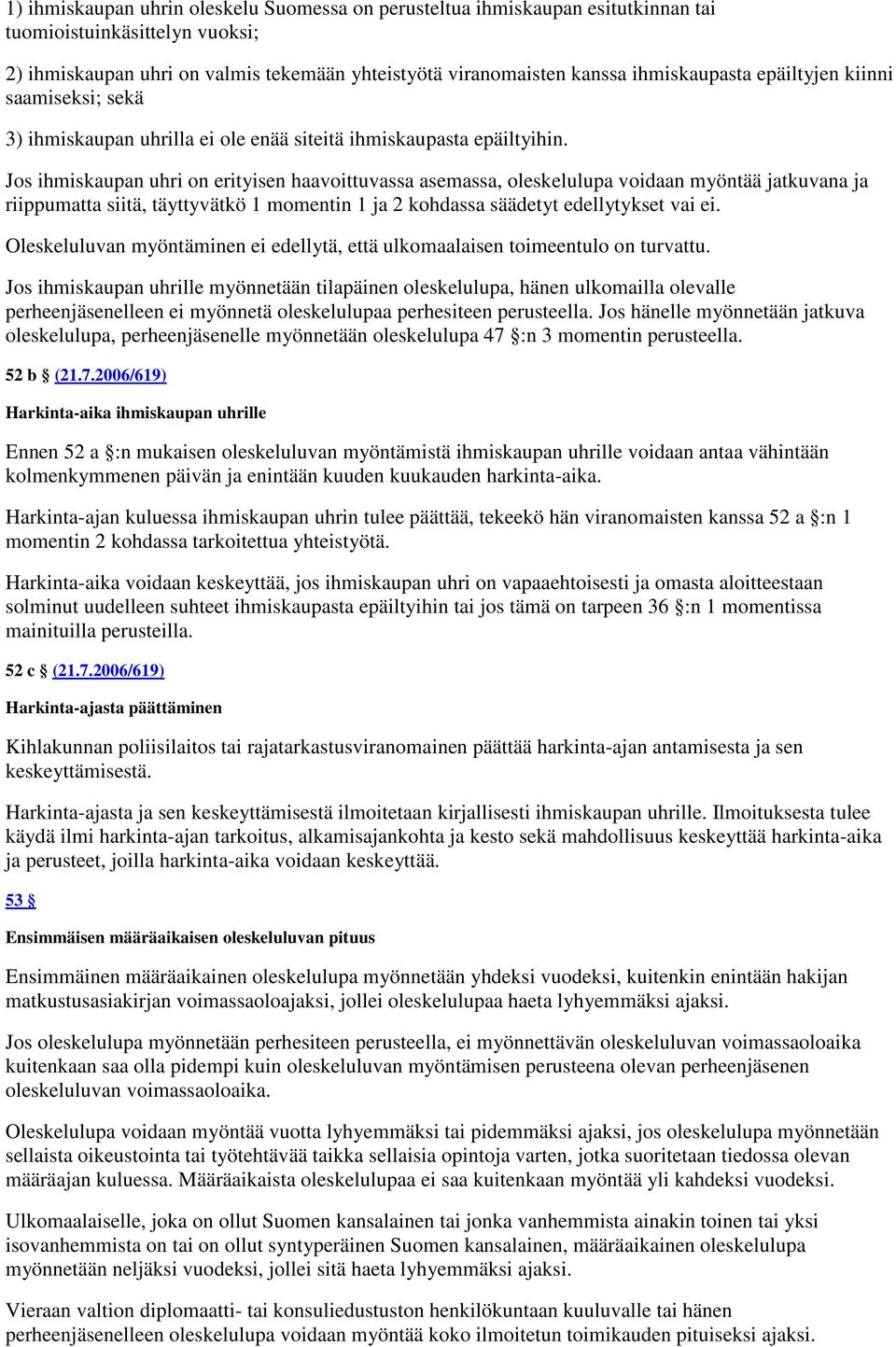 Jos ihmiskaupan uhri on erityisen haavoittuvassa asemassa, oleskelulupa voidaan myöntää jatkuvana ja riippumatta siitä, täyttyvätkö 1 momentin 1 ja 2 kohdassa säädetyt edellytykset vai ei.