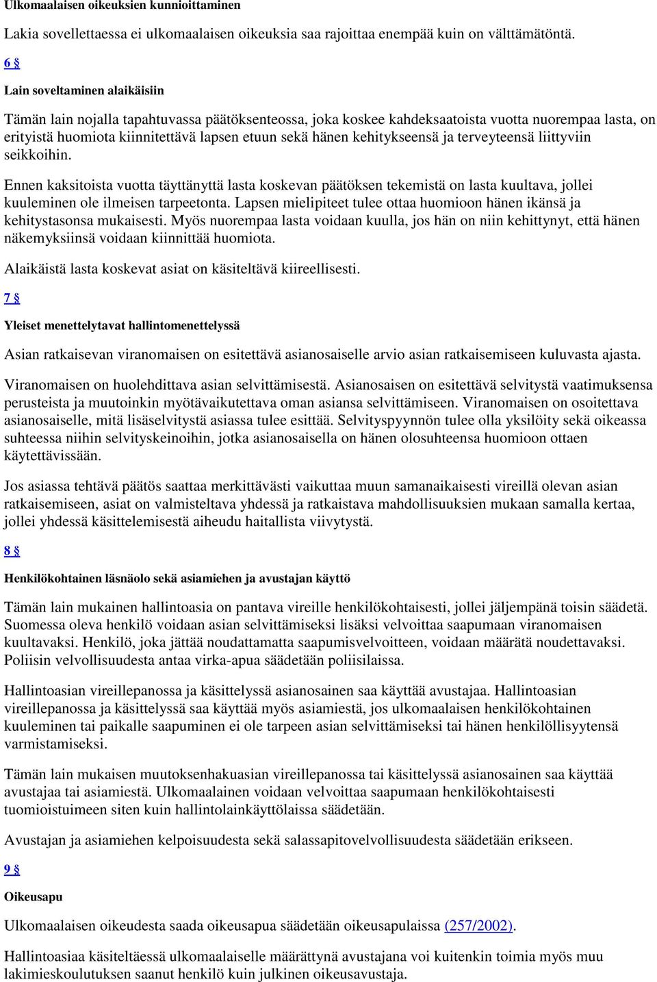 kehitykseensä ja terveyteensä liittyviin seikkoihin. Ennen kaksitoista vuotta täyttänyttä lasta koskevan päätöksen tekemistä on lasta kuultava, jollei kuuleminen ole ilmeisen tarpeetonta.