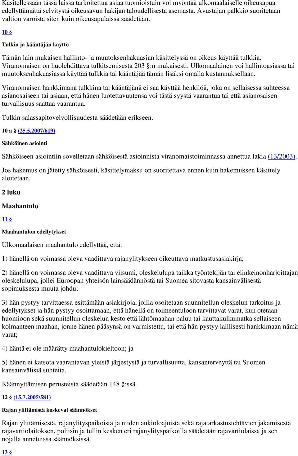 10 Tulkin ja kääntäjän käyttö Tämän lain mukaisen hallinto- ja muutoksenhakuasian käsittelyssä on oikeus käyttää tulkkia. Viranomaisen on huolehdittava tulkitsemisesta 203 :n mukaisesti.