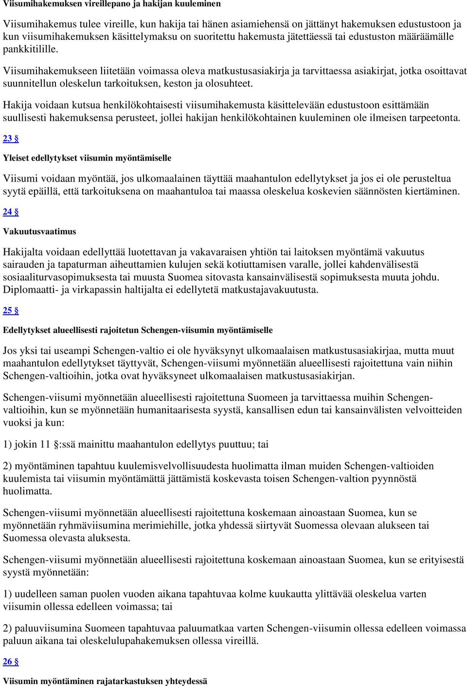 Viisumihakemukseen liitetään voimassa oleva matkustusasiakirja ja tarvittaessa asiakirjat, jotka osoittavat suunnitellun oleskelun tarkoituksen, keston ja olosuhteet.