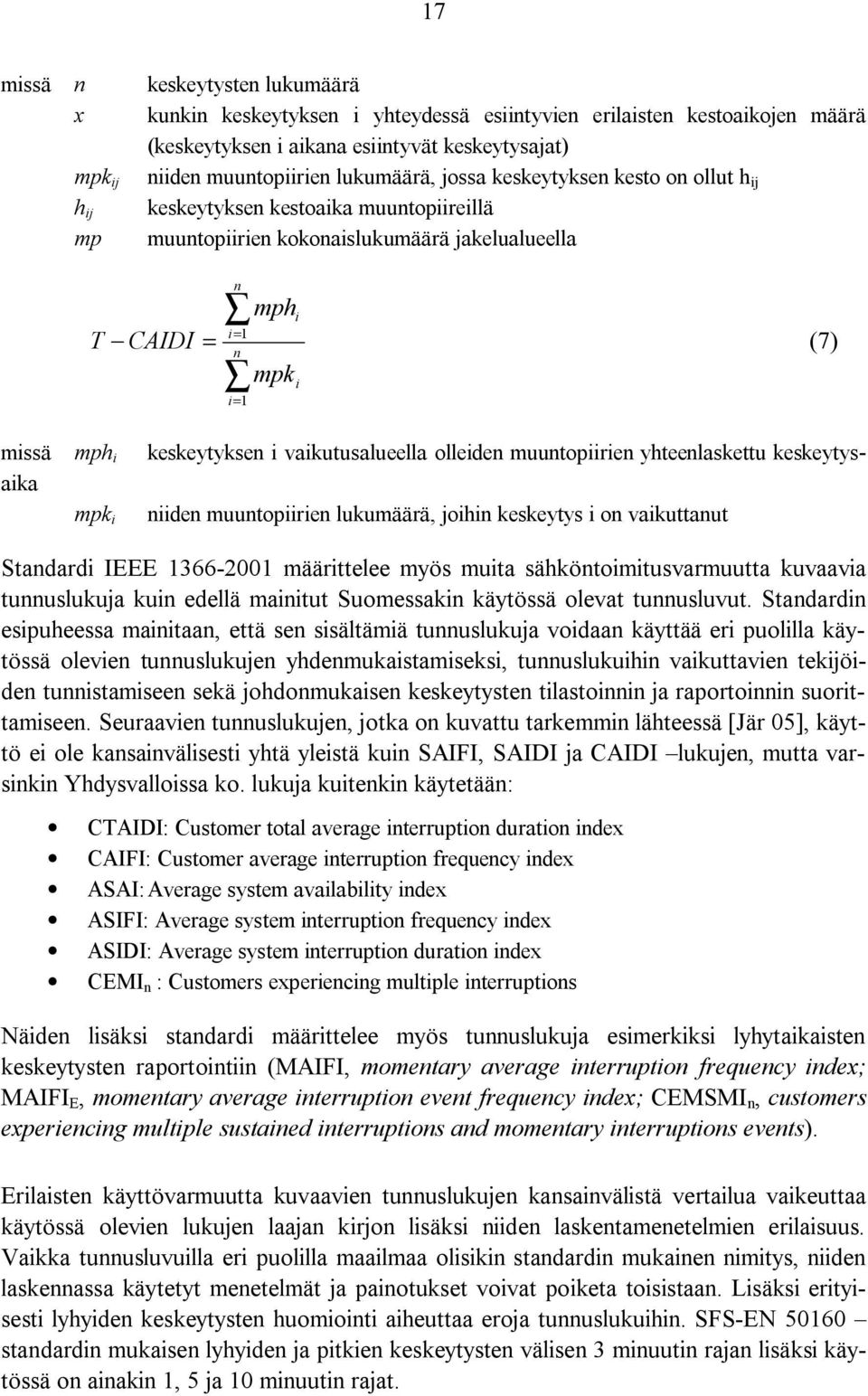 keskeytyksen i vaikutusalueella olleiden muuntopiirien yhteenlaskettu keskeytysaika mpk i niiden muuntopiirien lukumäärä, joihin keskeytys i on vaikuttanut Standardi IEEE 1366-2001 määrittelee myös