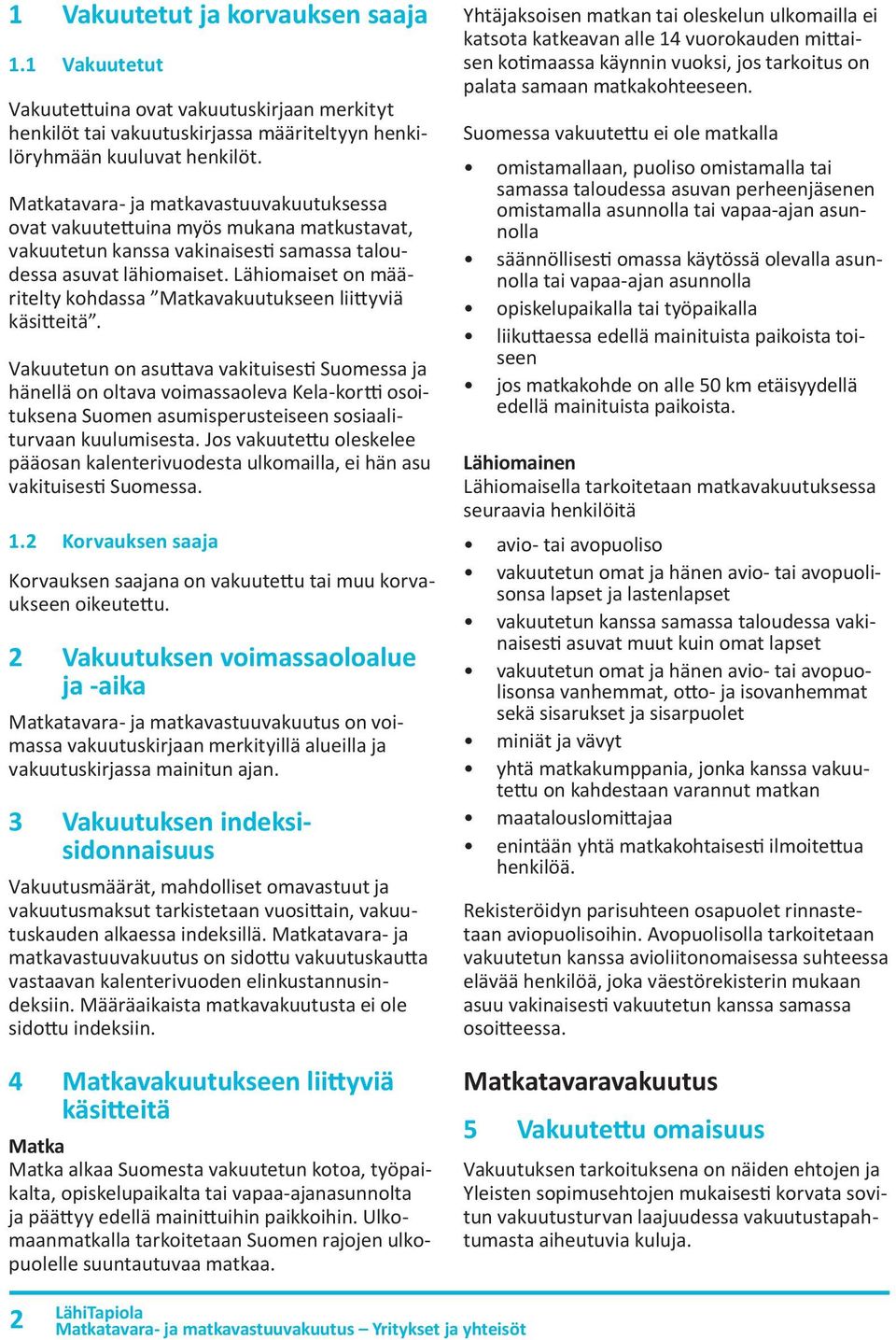 Lähiomaiset on määritelty kohdassa Matkavakuutukseen liittyviä käsitteitä.