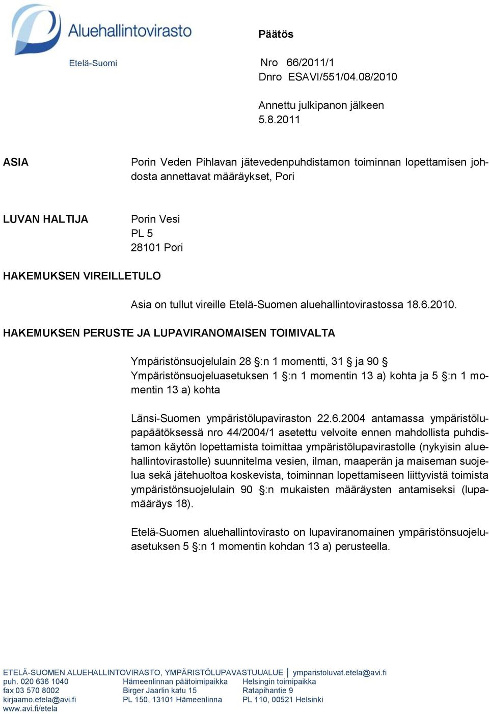 2011 ASIA Porin Veden Pihlavan jätevedenpuhdistamon toiminnan lopettamisen johdosta annettavat määräykset, Pori LUVAN HALTIJA Porin Vesi PL 5 28101 Pori HAKEMUKSEN VIREILLETULO Asia on tullut