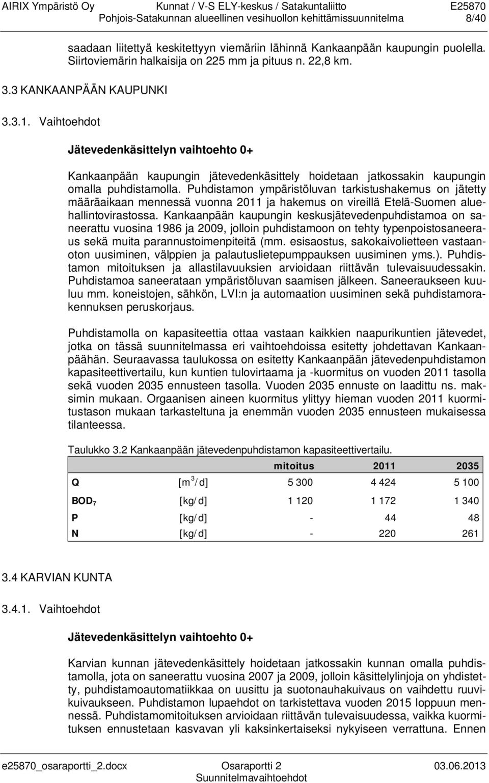 Puhdistamon ympäristöluvan tarkistushakemus on jätetty määräaikaan mennessä vuonna 2011 ja hakemus on vireillä Etelä-Suomen aluehallintovirastossa.