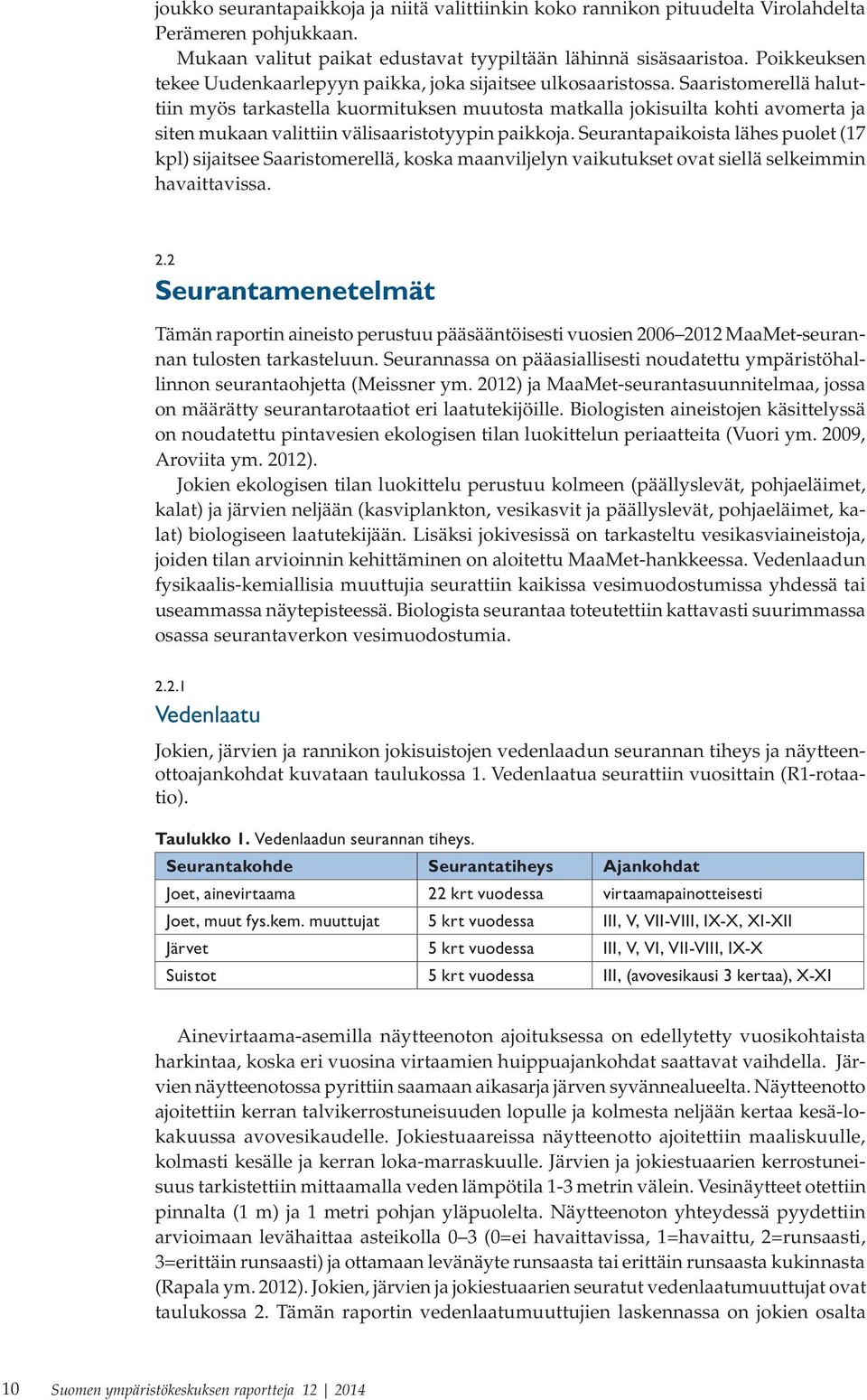 Saaristomerellä haluttiin myös tarkastella kuormituksen muutosta matkalla jokisuilta kohti avomerta ja siten mukaan valittiin välisaaristotyypin paikkoja.