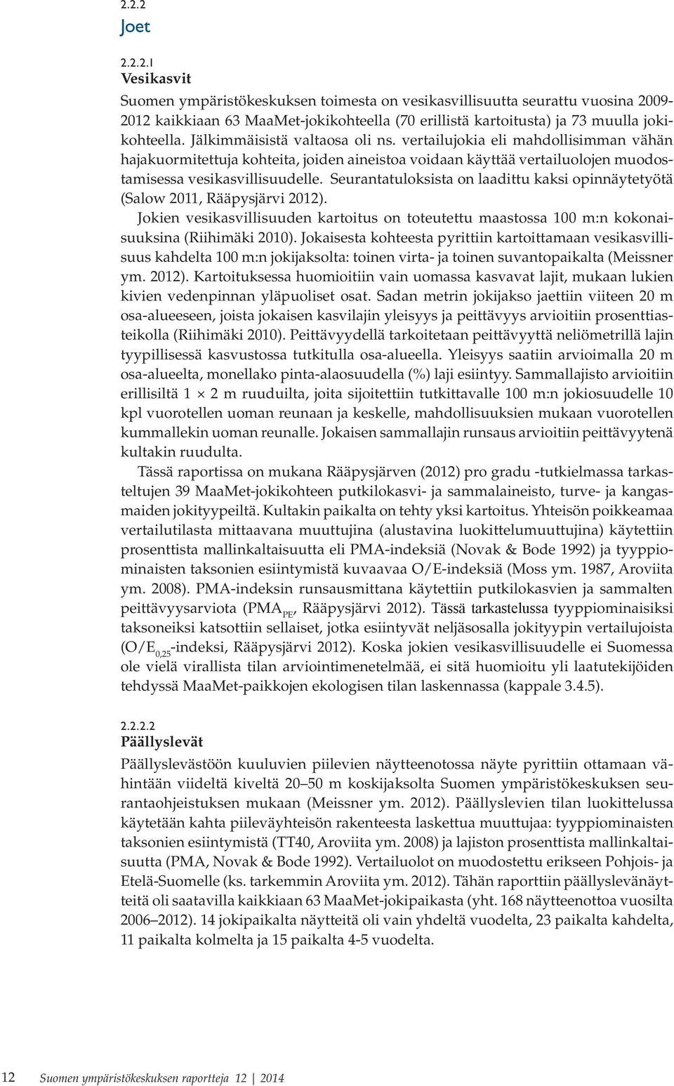 Seurantatuloksista on laadittu kaksi opinnäytetyötä (Salow 2011, Rääpysjärvi 2012). Jokien vesikasvillisuuden kartoitus on toteutettu maastossa 100 m:n kokonaisuuksina (Riihimäki 2010).