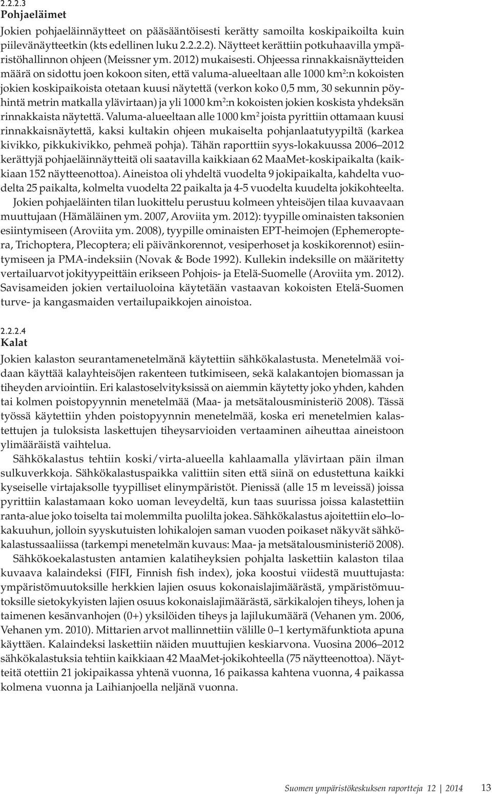 Ohjeessa rinnakkaisnäytteiden määrä on sidottu joen kokoon siten, että valuma-alueeltaan alle 1000 km 2 :n kokoisten jokien koskipaikoista otetaan kuusi näytettä (verkon koko 0,5 mm, 30 sekunnin