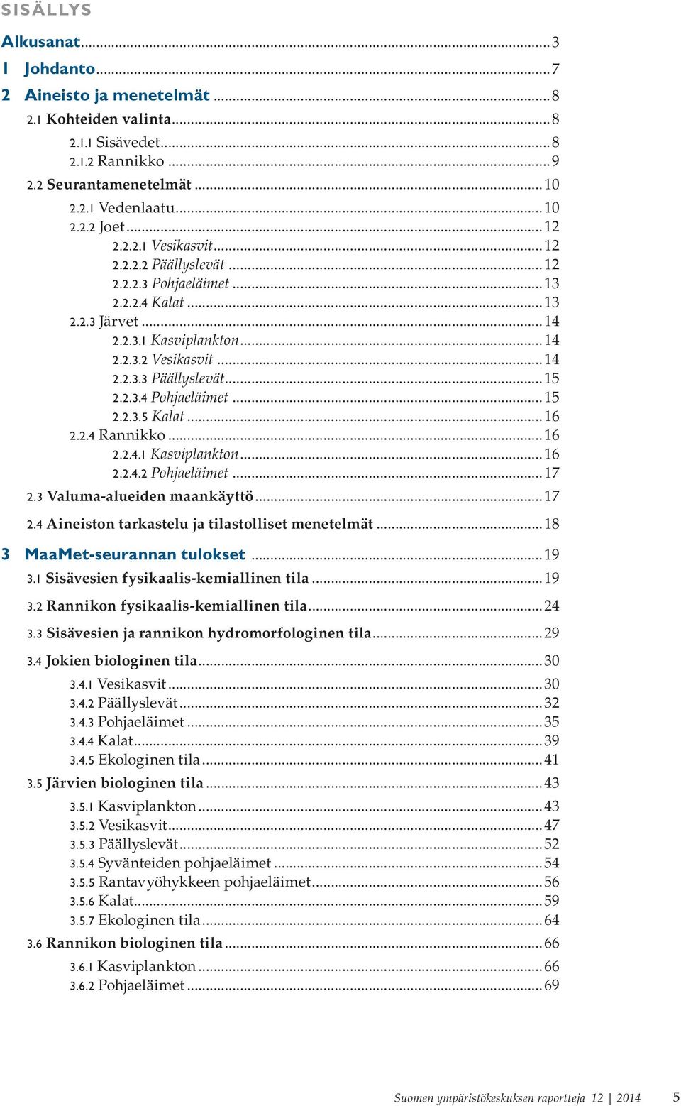 ..15 2.2.3.5 Kalat...16 2.2.4 Rannikko...16 2.2.4.1 Kasviplankton...16 2.2.4.2 Pohjaeläimet...17 2.3 Valuma-alueiden maankäyttö...17 2.4 Aineiston tarkastelu ja tilastolliset menetelmät.