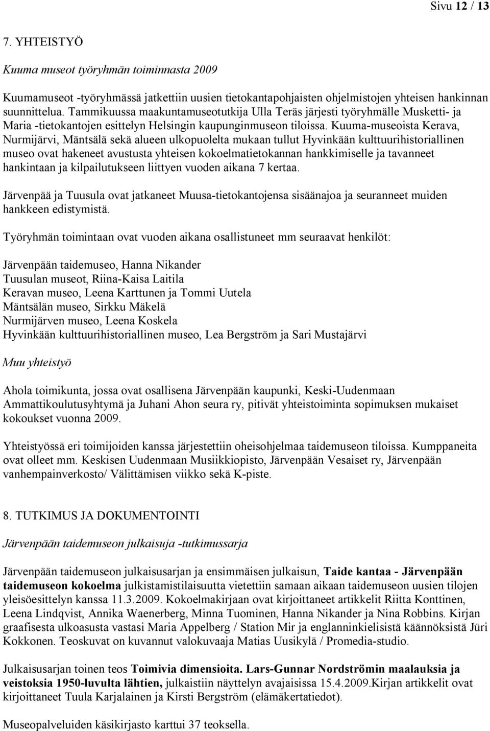 Kuuma-museoista Kerava, Nurmijärvi, Mäntsälä sekä alueen ulkopuolelta mukaan tullut Hyvinkään kulttuurihistoriallinen museo ovat hakeneet avustusta yhteisen kokoelmatietokannan hankkimiselle ja
