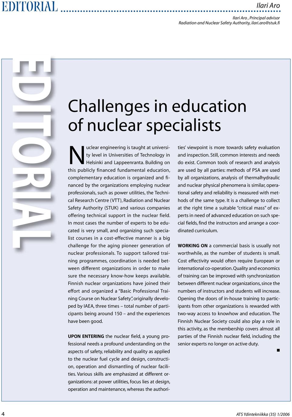 Building on this publicly financed fundamental education, complementary education is organized and financed by the organizations employing nuclear professionals, such as power utilities, the