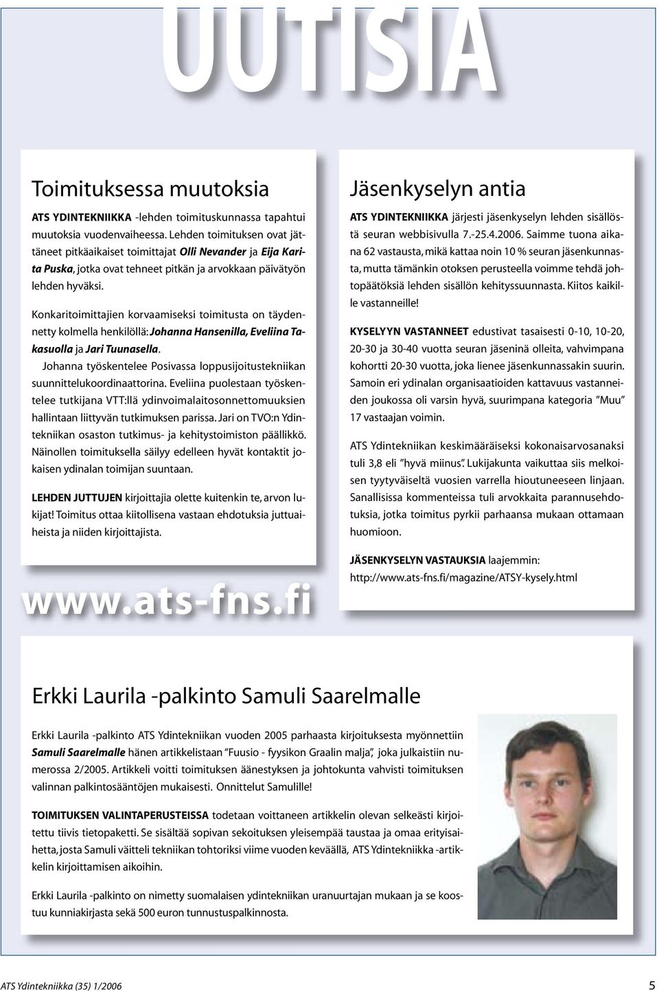 Konkaritoimittajien korvaamiseksi toimitusta on täydennetty kolmella henkilöllä: Johanna Hansenilla, Eveliina Takasuolla ja Jari Tuunasella.