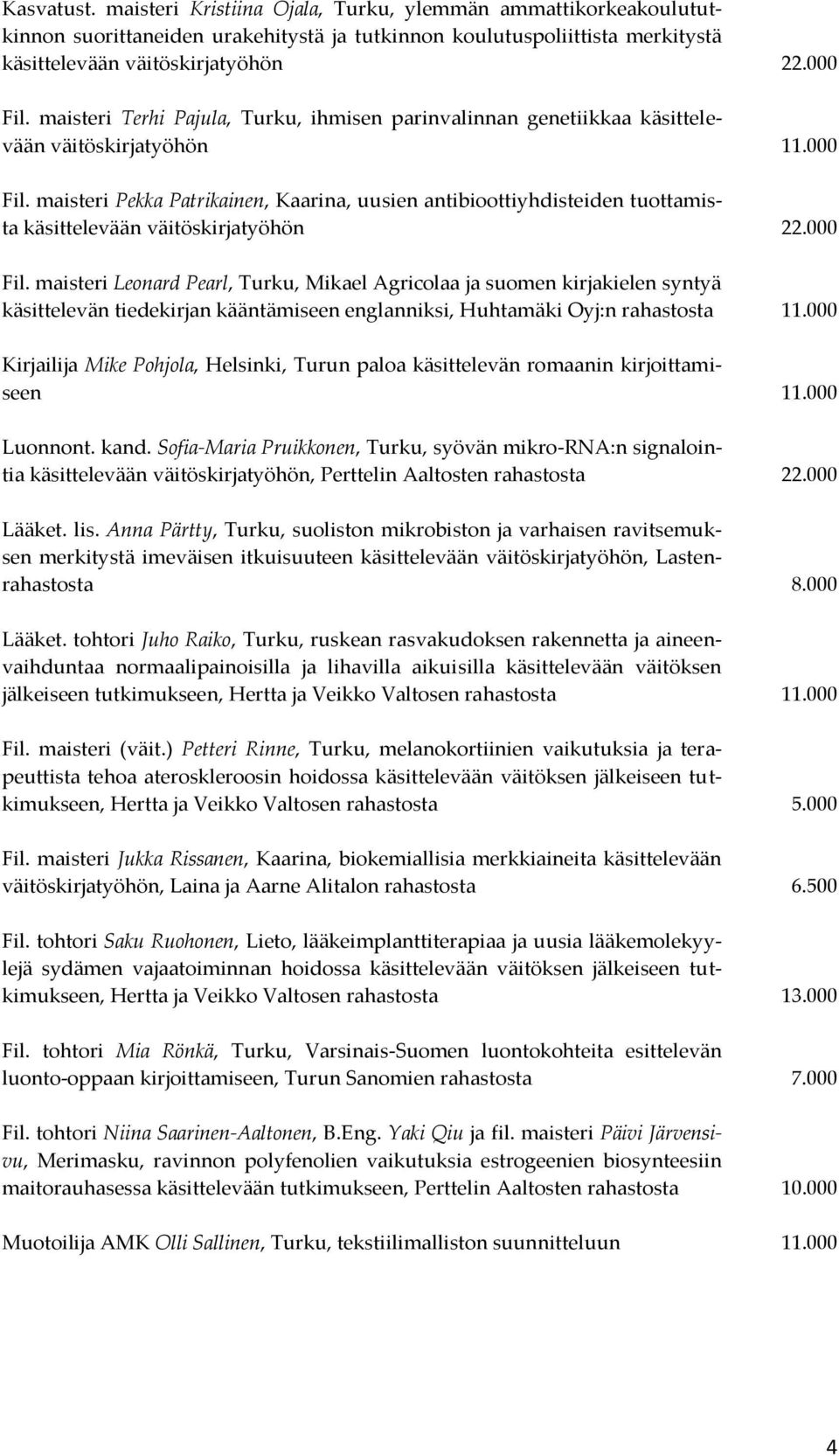 maisteri Pekka Patrikainen, Kaarina, uusien antibioottiyhdisteiden tuottamista käsittelevään väitöskirjatyöhön 22.000 Fil.