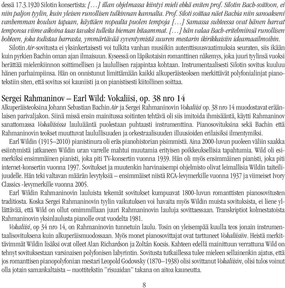 hitaammat. [ ] hän valaa Bach-eritelmiinsä runollisen hohteen, joka todistaa harrasta, ymmärtävää syventymistä suuren mestarin ikirikkaisiin ideamaailmoihin.