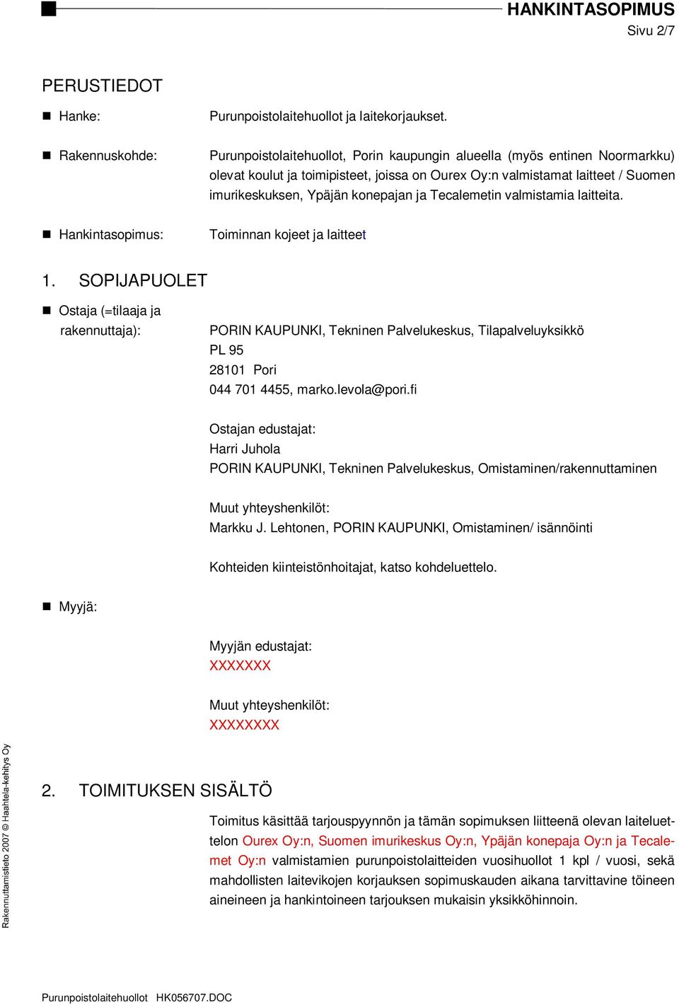 konepajan ja Tecalemetin valmistamia laitteita. Hankintasopimus: Toiminnan kojeet ja laitteet 1.