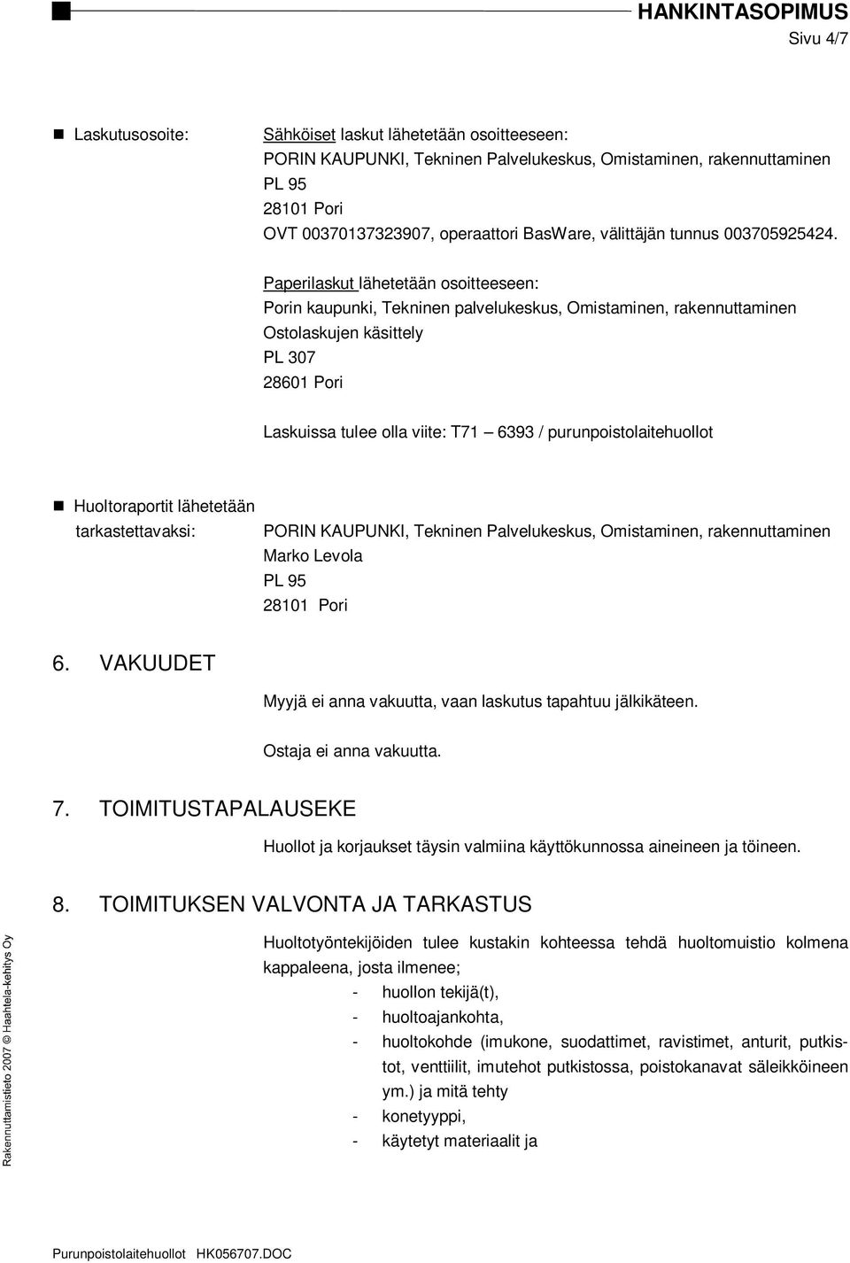 Paperilaskut lähetetään osoitteeseen: Porin kaupunki, Tekninen palvelukeskus, Omistaminen, rakennuttaminen Ostolaskujen käsittely PL 307 28601 Pori Laskuissa tulee olla viite: T71 6393 /