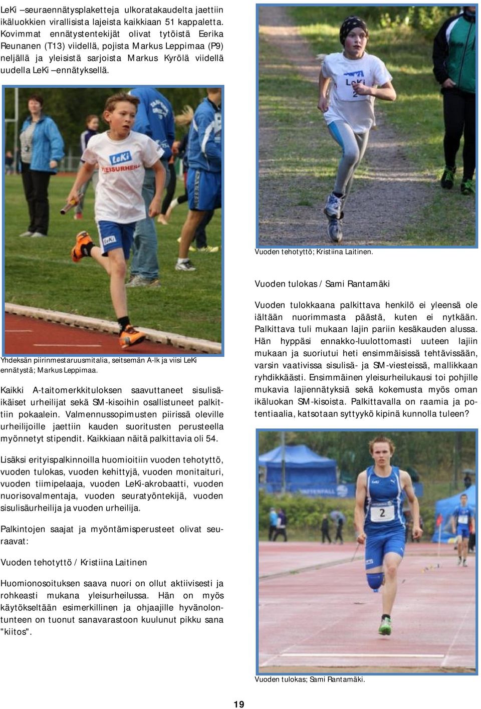 Vuoden tehotyttö; Kristiina Laitinen. Vuoden tulokas / Sami Rantamäki Yhdeksän piirinmestaruusmitalia, seitsemän A-lk ja viisi LeKi ennätystä; Markus Leppimaa.