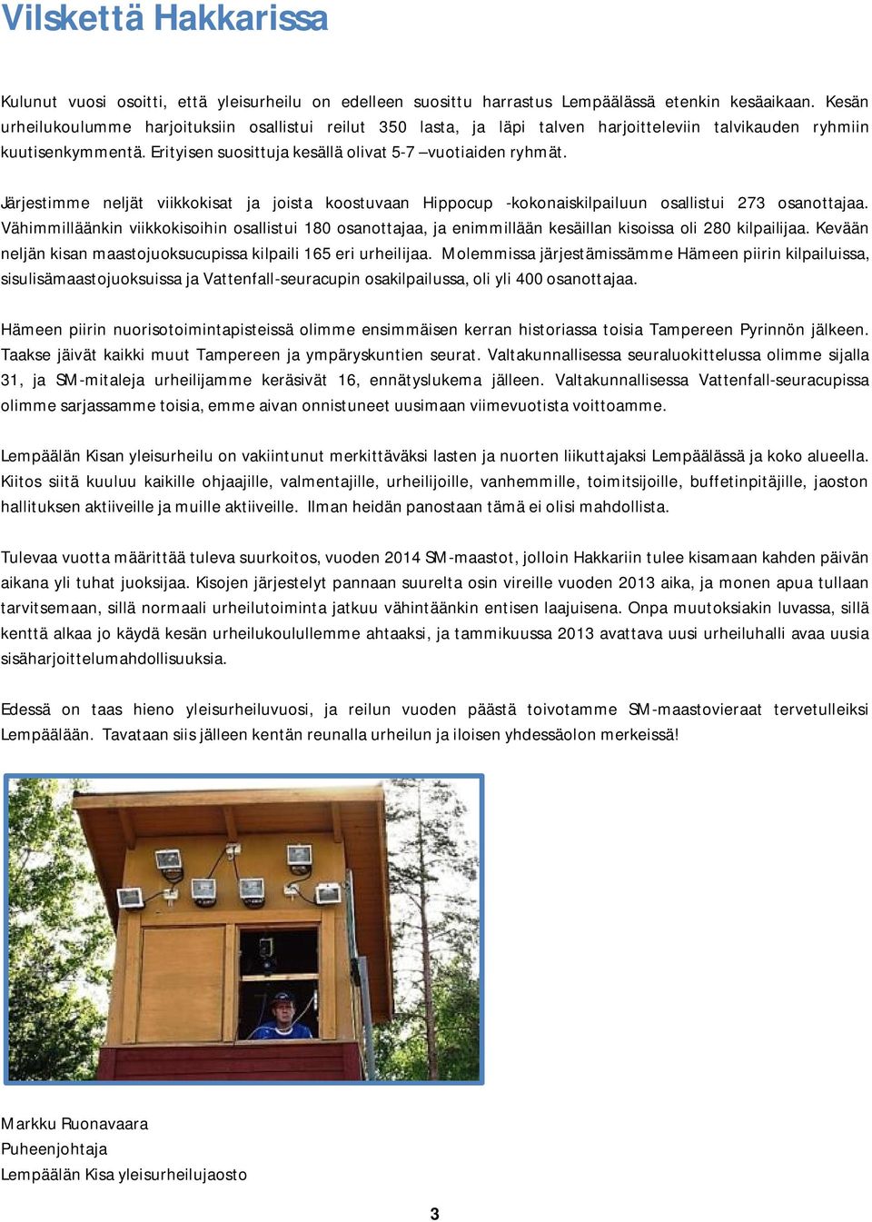 Järjestimme neljät viikkokisat ja joista koostuvaan Hippocup -kokonaiskilpailuun osallistui 273 osanottajaa.