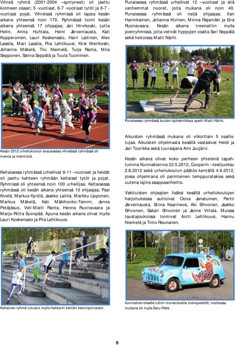 Lehtikuusi, Kirsi Merikoski, Johanna Mäkelä, Tiiu Niemelä, Tuija Ranta, Miia Sepponen, Sanna Seppälä ja Tuula Tuominen.