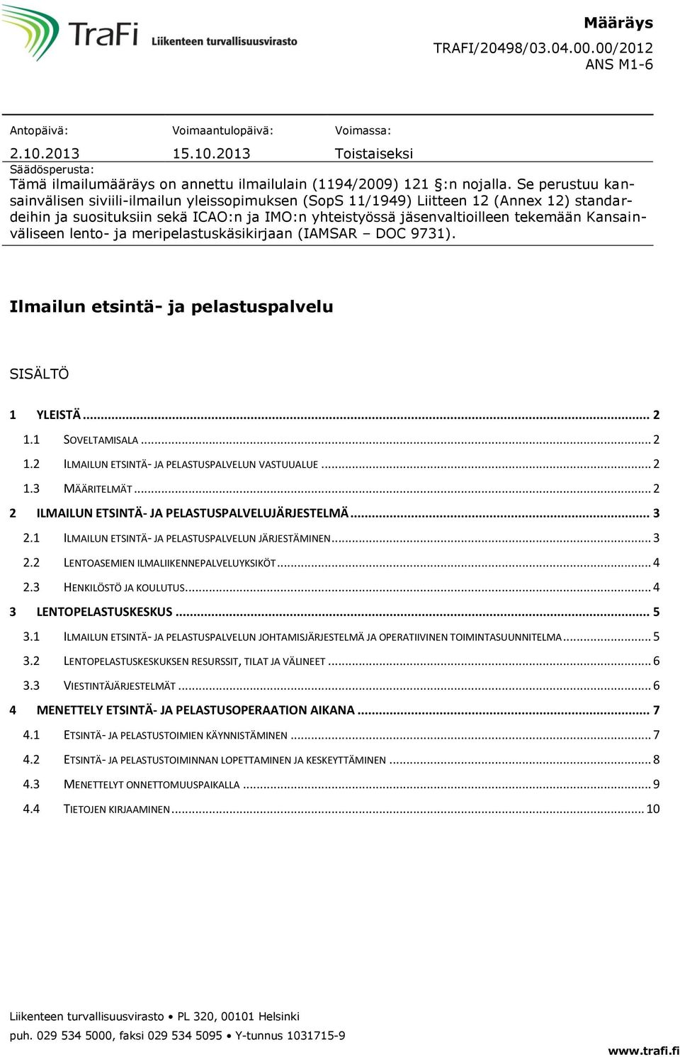 Kansainväliseen lento- ja meripelastuskäsikirjaan (IAMSAR DOC 9731). Ilmailun etsintä- ja pelastuspalvelu SISÄLTÖ 1 YLEISTÄ... 2 1.1 SOVELTAMISALA... 2 1.2 ILMAILUN ETSINTÄ- JA PELASTUSPALVELUN VASTUUALUE.