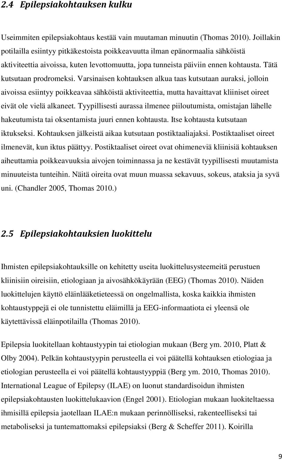 Varsinaisen kohtauksen alkua taas kutsutaan auraksi, jolloin aivoissa esiintyy poikkeavaa sähköistä aktiviteettia, mutta havaittavat kliiniset oireet eivät ole vielä alkaneet.