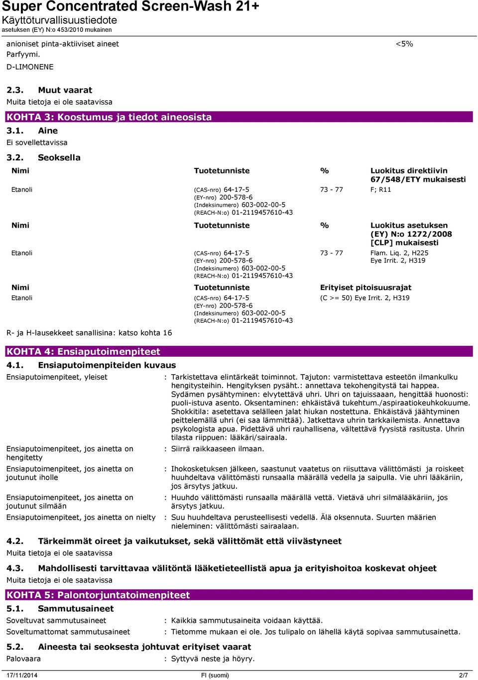 Seoksella Nimi Tuotetunniste % Luokitus direktiivin 67/548/ETY mukaisesti Etanoli (CAS-nro) 64-17-5 (EY-nro) 200-578-6 (Indeksinumero) 603-002-00-5 (REACH-N:o) 01-2119457610-43 73-77 F; R11 Nimi
