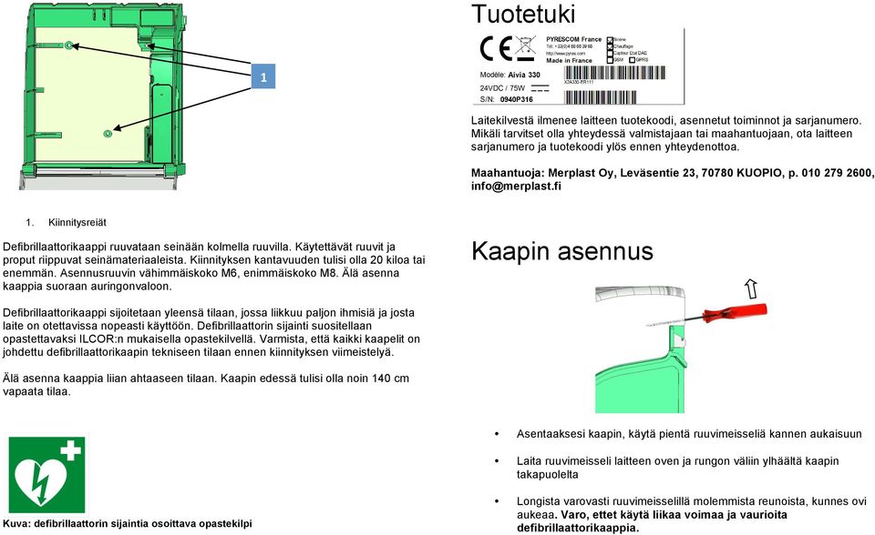 00 279 2600, info@merplast.fi. Kiinnitysreiät Defibrillaattorikaappi ruuvataan seinään kolmella ruuvilla. Käytettävät ruuvit ja proput riippuvat seinämateriaaleista.