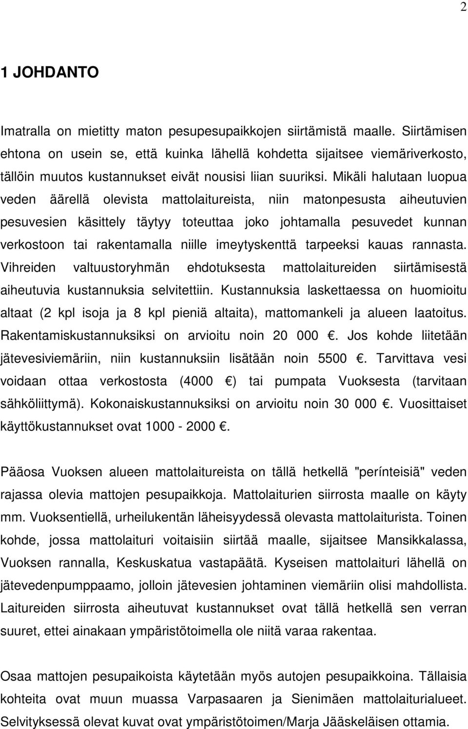 Mikäli halutaan luopua veden äärellä olevista mattolaitureista, niin matonpesusta aiheutuvien pesuvesien käsittely täytyy toteuttaa joko johtamalla pesuvedet kunnan verkostoon tai rakentamalla niille