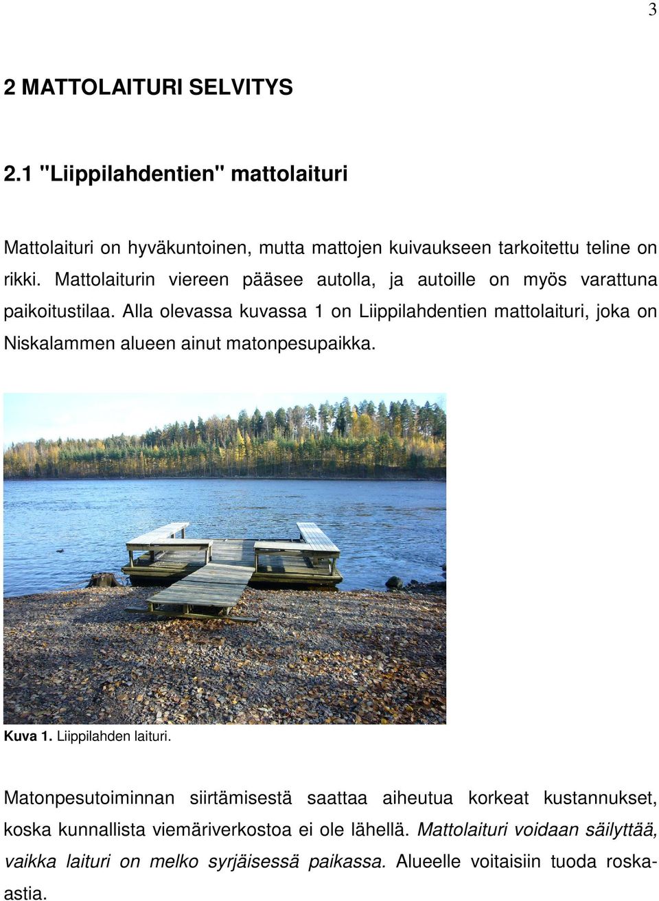 Alla olevassa kuvassa 1 on Liippilahdentien mattolaituri, joka on Niskalammen alueen ainut matonpesupaikka. Kuva 1. Liippilahden laituri.