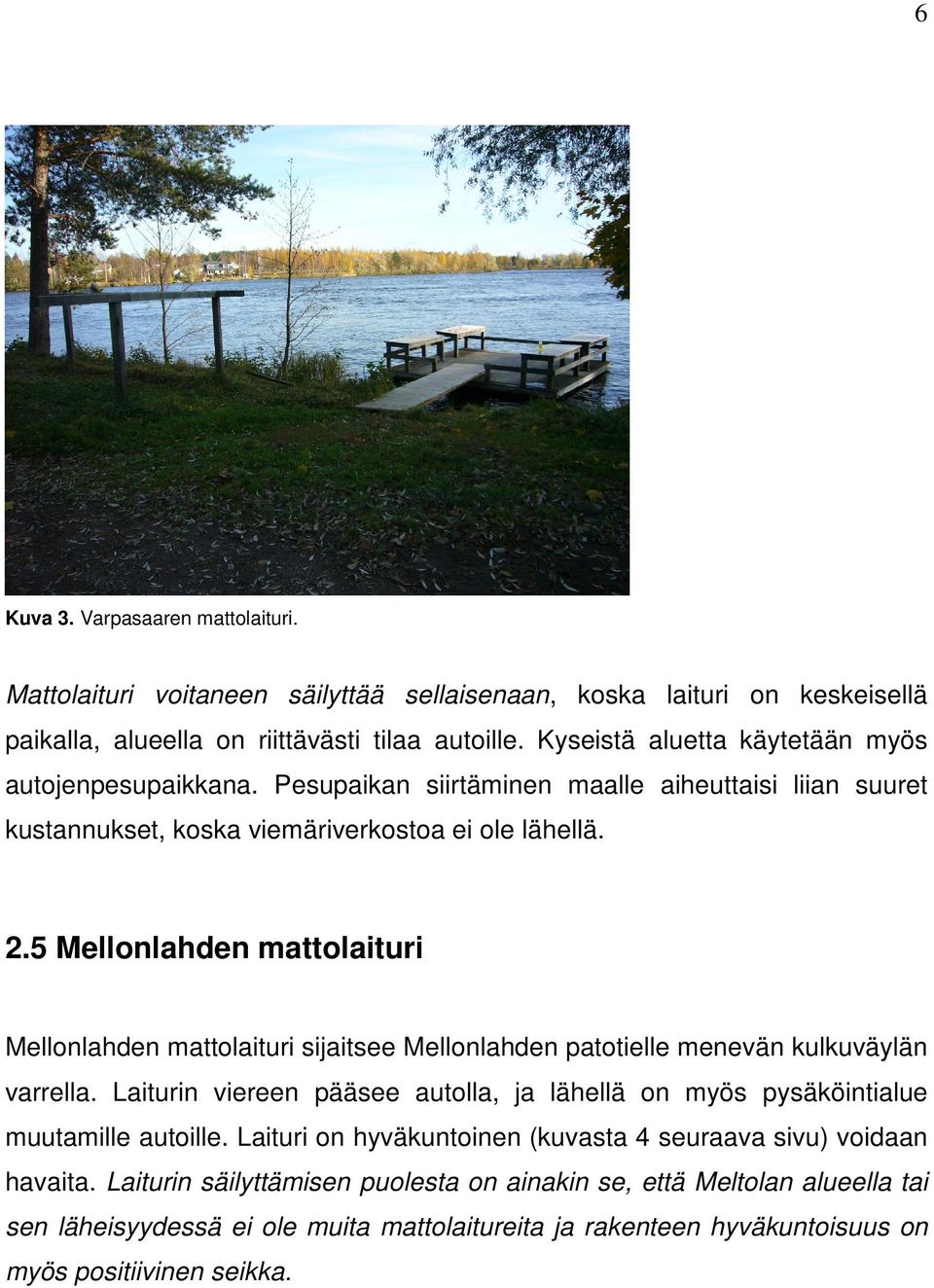 5 Mellonlahden mattolaituri Mellonlahden mattolaituri sijaitsee Mellonlahden patotielle menevän kulkuväylän varrella.