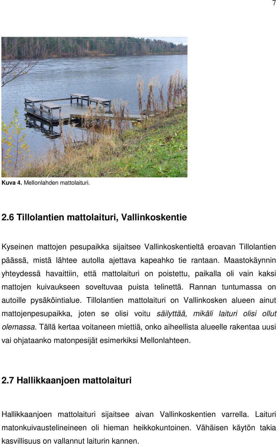 Maastokäynnin yhteydessä havaittiin, että mattolaituri on poistettu, paikalla oli vain kaksi mattojen kuivaukseen soveltuvaa puista telinettä. Rannan tuntumassa on autoille pysäköintialue.