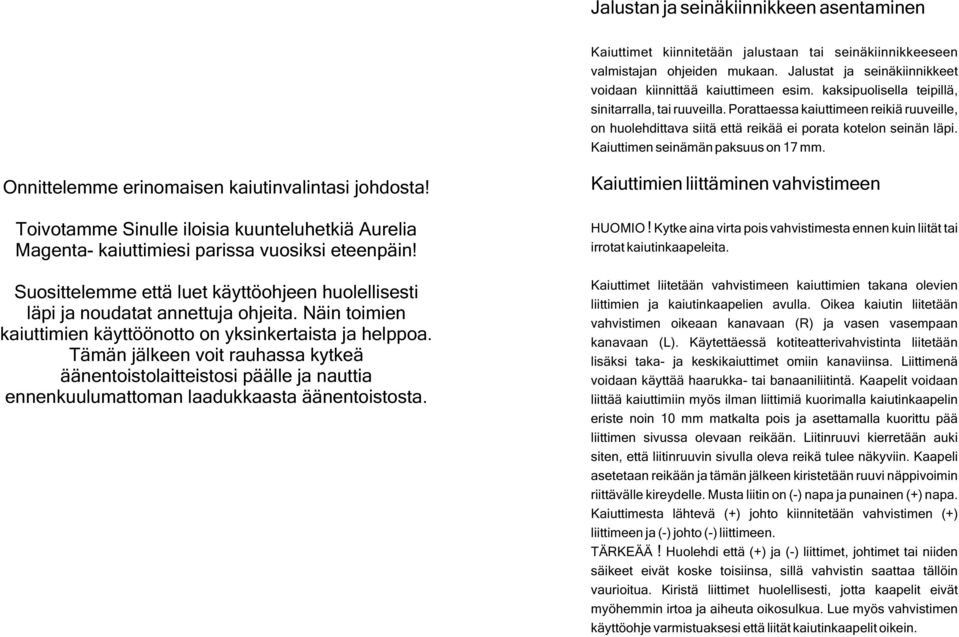 Onnittelemme erinomaisen kaiutinvalintasi johdosta! Toivotamme Sinulle iloisia kuunteluhetkiä Aurelia Magenta- kaiuttimiesi parissa vuosiksi eteenpäin!