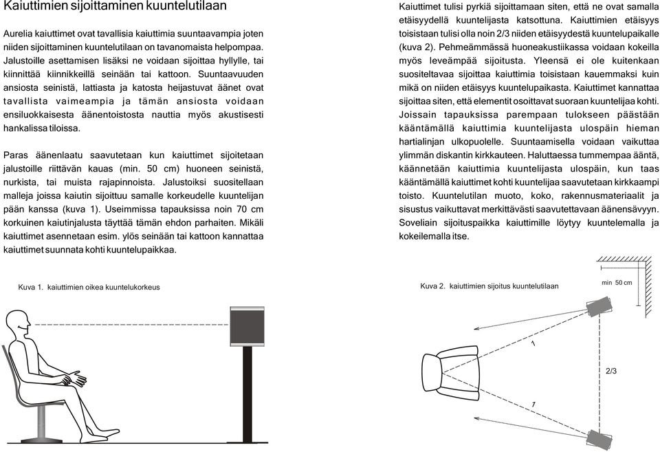 Suuntaavuuden ansiosta seinistä, lattiasta ja katosta heijastuvat äänet ovat tavallista vaimeampia ja tämän ansiosta voidaan ensiluokkaisesta äänentoistosta nauttia myös akustisesti hankalissa