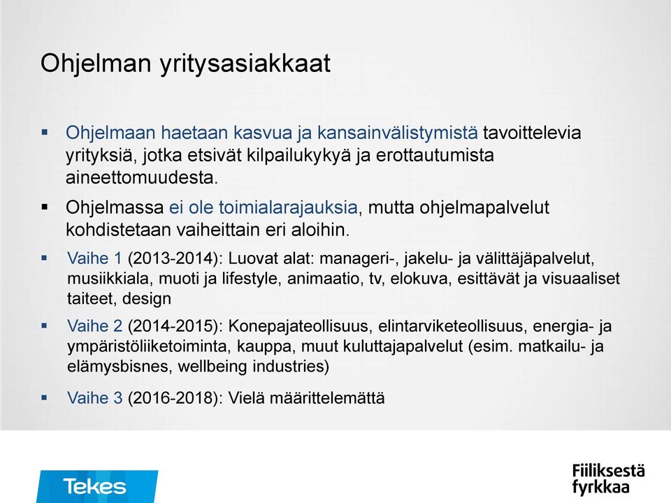 Vaihe 1 (2013-2014): Luovat alat: manageri-, jakelu- ja välittäjäpalvelut, musiikkiala, muoti ja lifestyle, animaatio, tv, elokuva, esittävät ja visuaaliset taiteet,