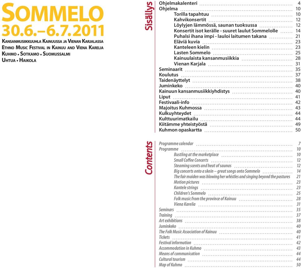 kansanmusiikkiyhdistys 40 Liput 41 Festivaali-info 42 Majoitus Kuhmossa 43 Kulkuyhteydet 44 Kulttuurimatkailu 44 Kiitämme yhteistyöstä 49 Kuhmon opaskartta 50 Programme calendar 7 Programme 10