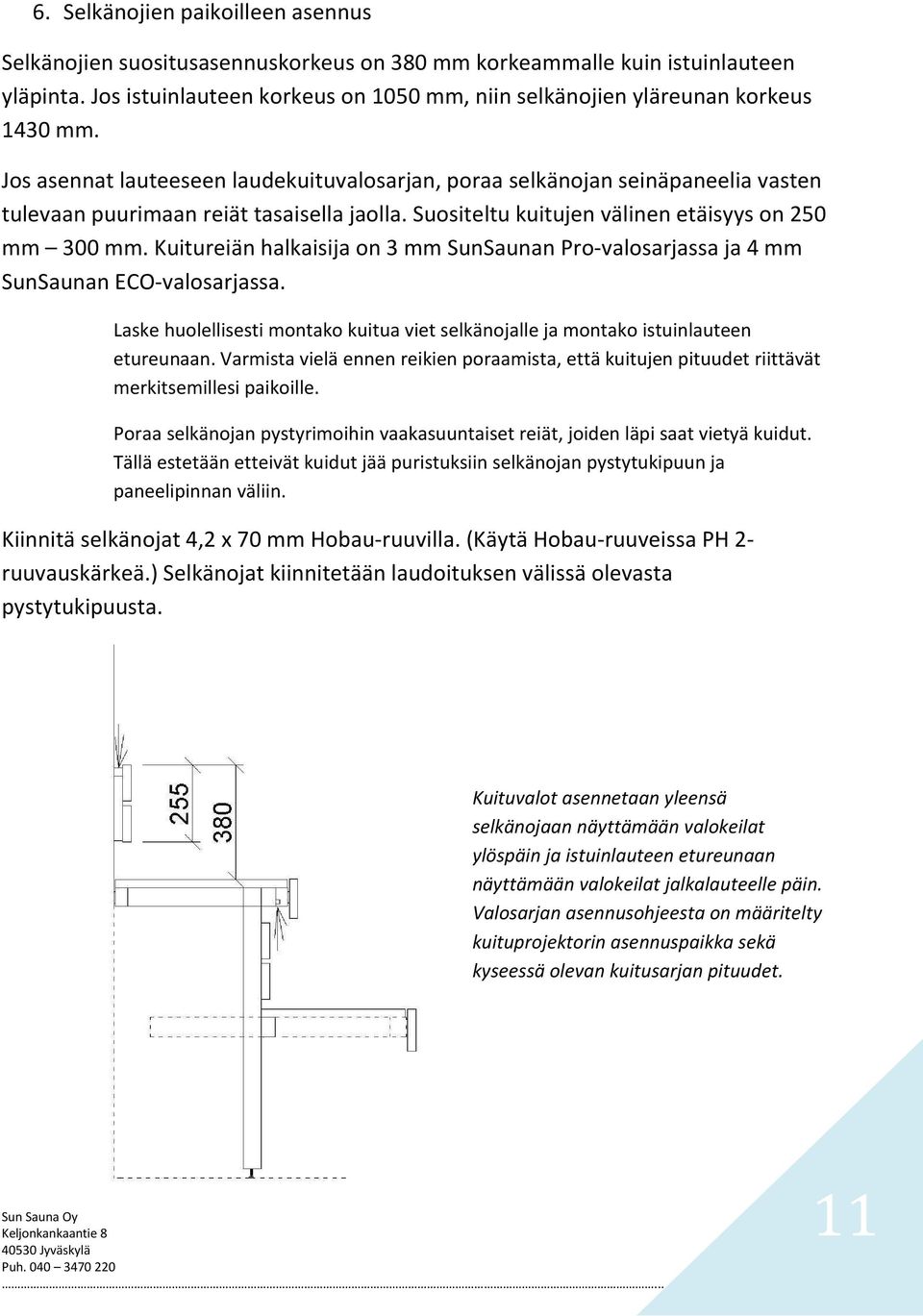 Jos asennat lauteeseen laudekuituvalosarjan, poraa selkänojan seinäpaneelia vasten tulevaan puurimaan reiät tasaisella jaolla. Suositeltu kuitujen välinen etäisyys on 250 mm 300 mm.