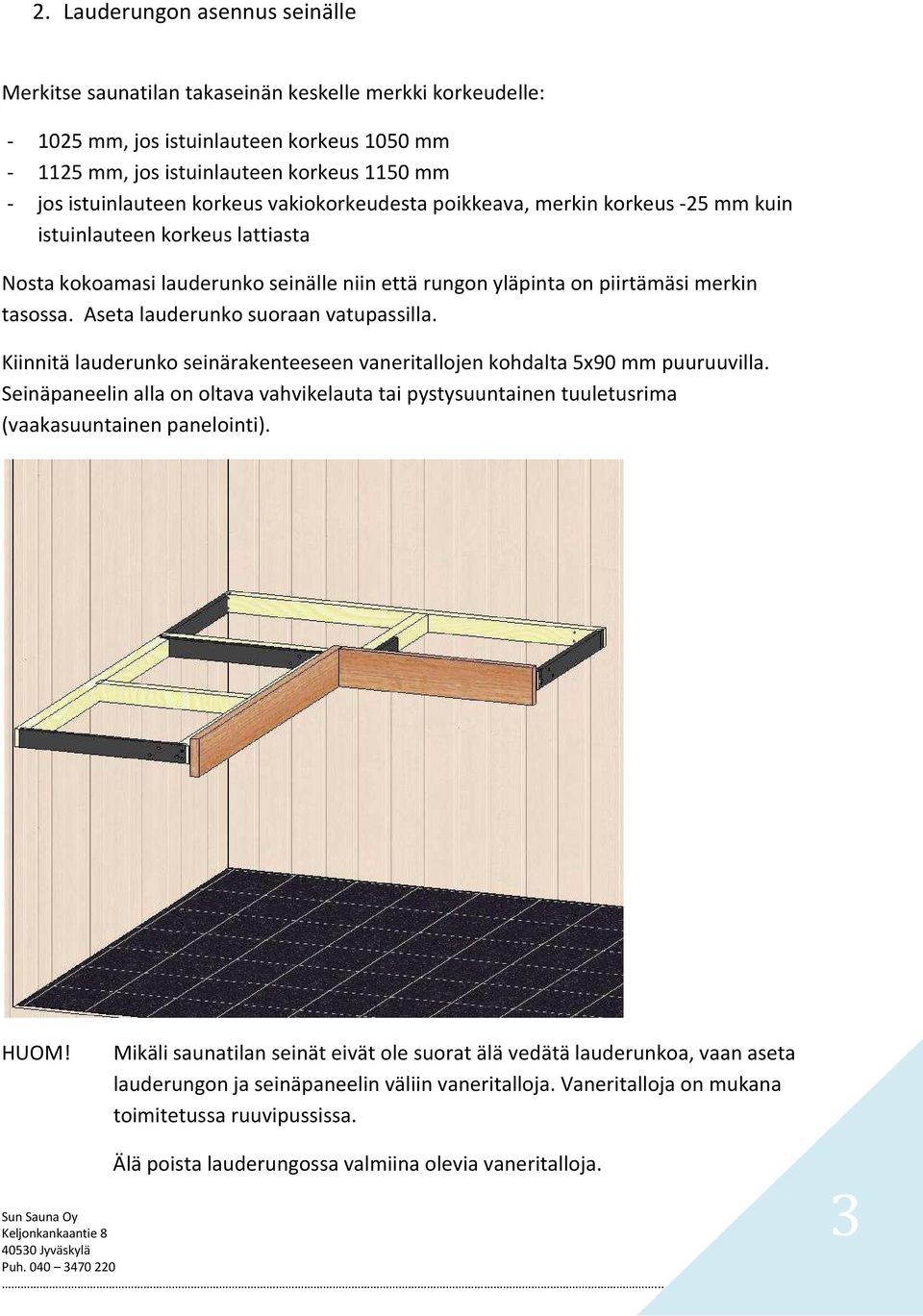 Aseta lauderunko suoraan vatupassilla. Kiinnitä lauderunko seinärakenteeseen vaneritallojen kohdalta 5x90 mm puuruuvilla.