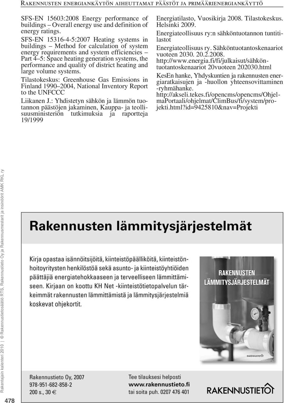 of district heating and large volume systems. Tilastokeskus: Greenhouse Gas Emissions in Finland 1990 2004, National Inventory Report to the UNFCCC Liikanen J.