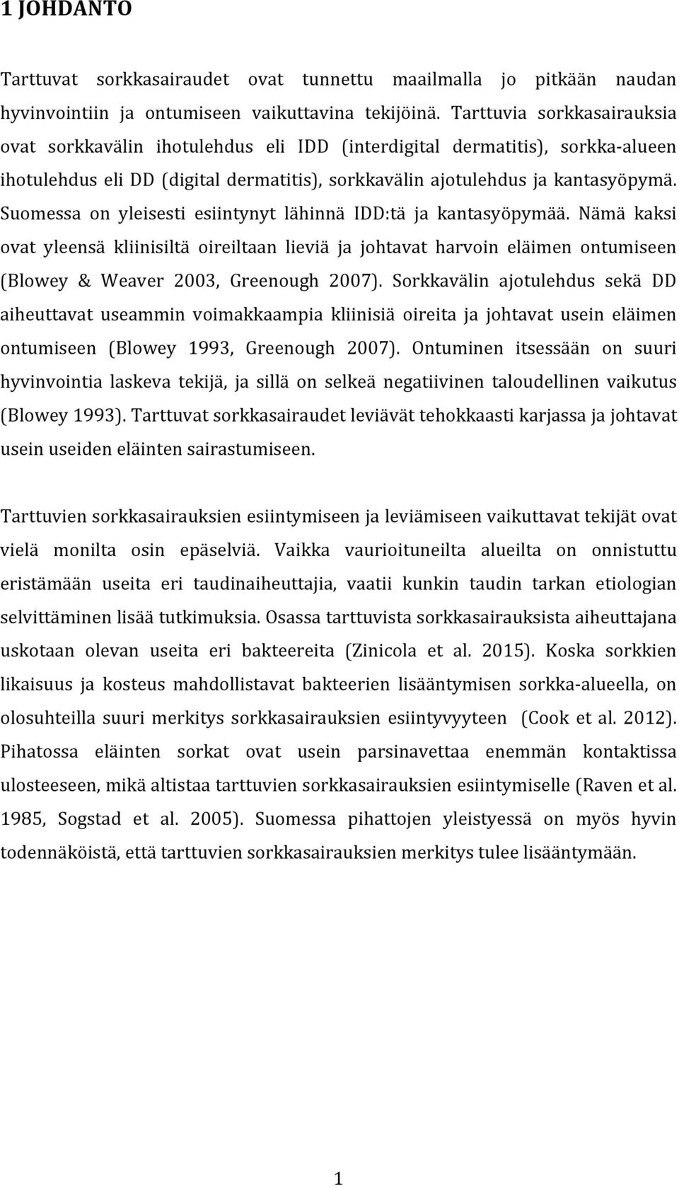 Suomessa on yleisesti esiintynyt lähinnä IDD:tä ja kantasyöpymää. Nämä kaksi ovat yleensä kliinisiltä oireiltaan lieviä ja johtavat harvoin eläimen ontumiseen (Blowey & Weaver 2003, Greenough 2007).