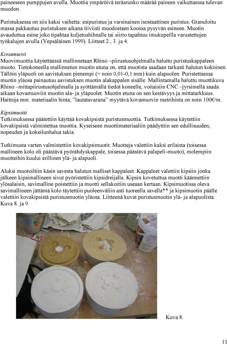 Muotin avauduttua esine joko tipahtaa kuljetushihnalle tai siirto tapahtuu imukupeilla varustettujen työkalujen avulla (Vepsäläinen 1999). Liitteet 2., 3. ja 4.