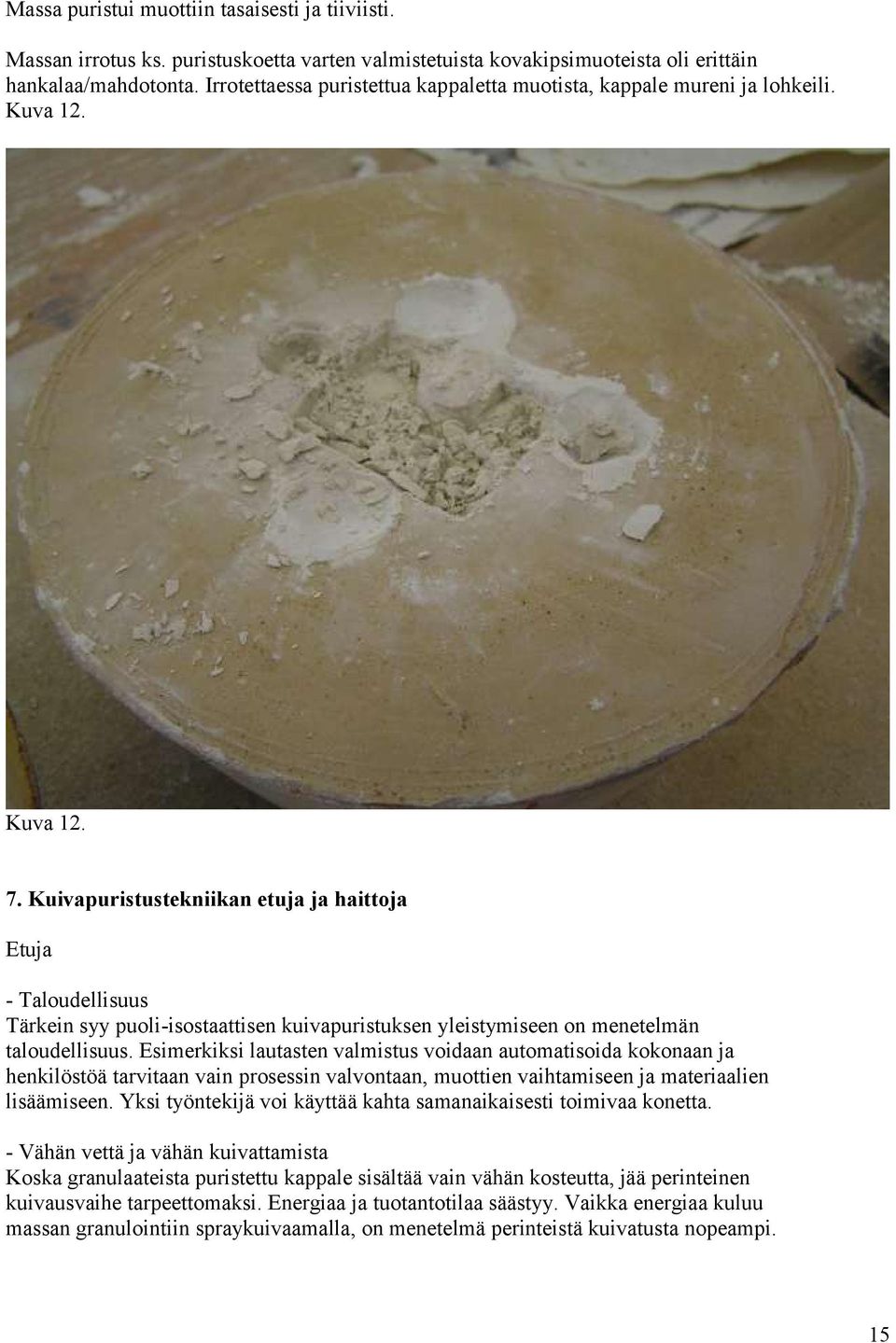 Kuivapuristustekniikan etuja ja haittoja Etuja - Taloudellisuus Tärkein syy puoli-isostaattisen kuivapuristuksen yleistymiseen on menetelmän taloudellisuus.