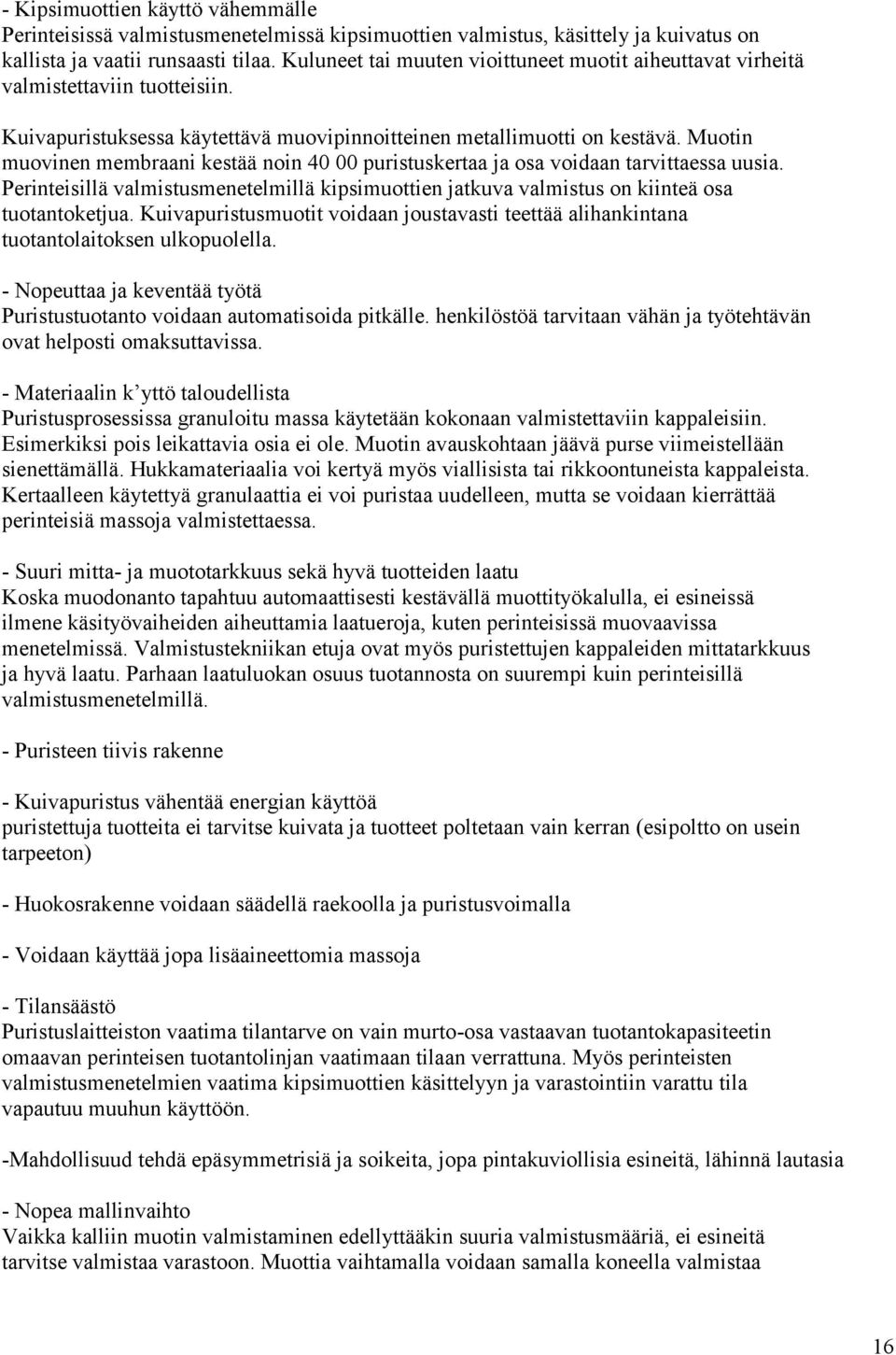 Muotin muovinen membraani kestää noin 40 00 puristuskertaa ja osa voidaan tarvittaessa uusia. Perinteisillä valmistusmenetelmillä kipsimuottien jatkuva valmistus on kiinteä osa tuotantoketjua.