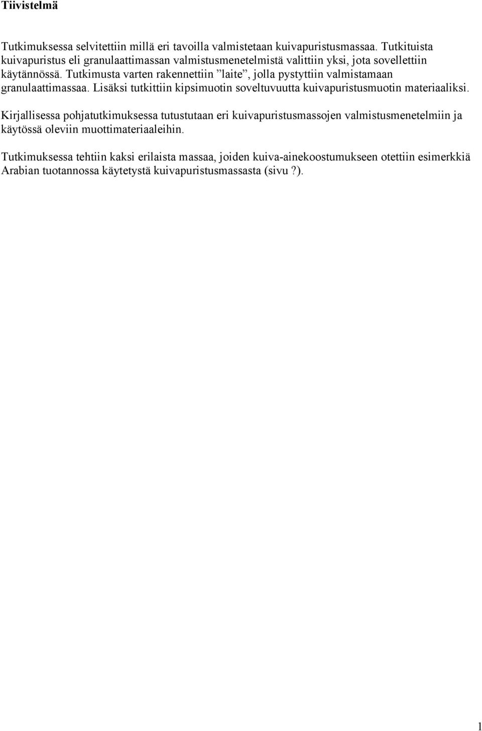 Tutkimusta varten rakennettiin laite, jolla pystyttiin valmistamaan granulaattimassaa. Lisäksi tutkittiin kipsimuotin soveltuvuutta kuivapuristusmuotin materiaaliksi.