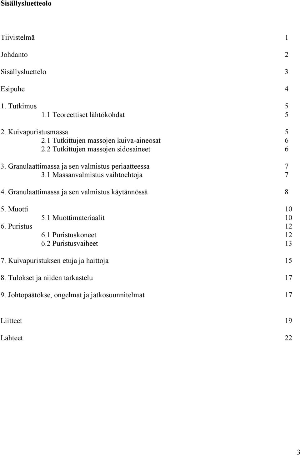 1 Massanvalmistus vaihtoehtoja 7 4. Granulaattimassa ja sen valmistus käytännössä 8 5. Muotti 10 5.1 Muottimateriaalit 10 6. Puristus 12 6.