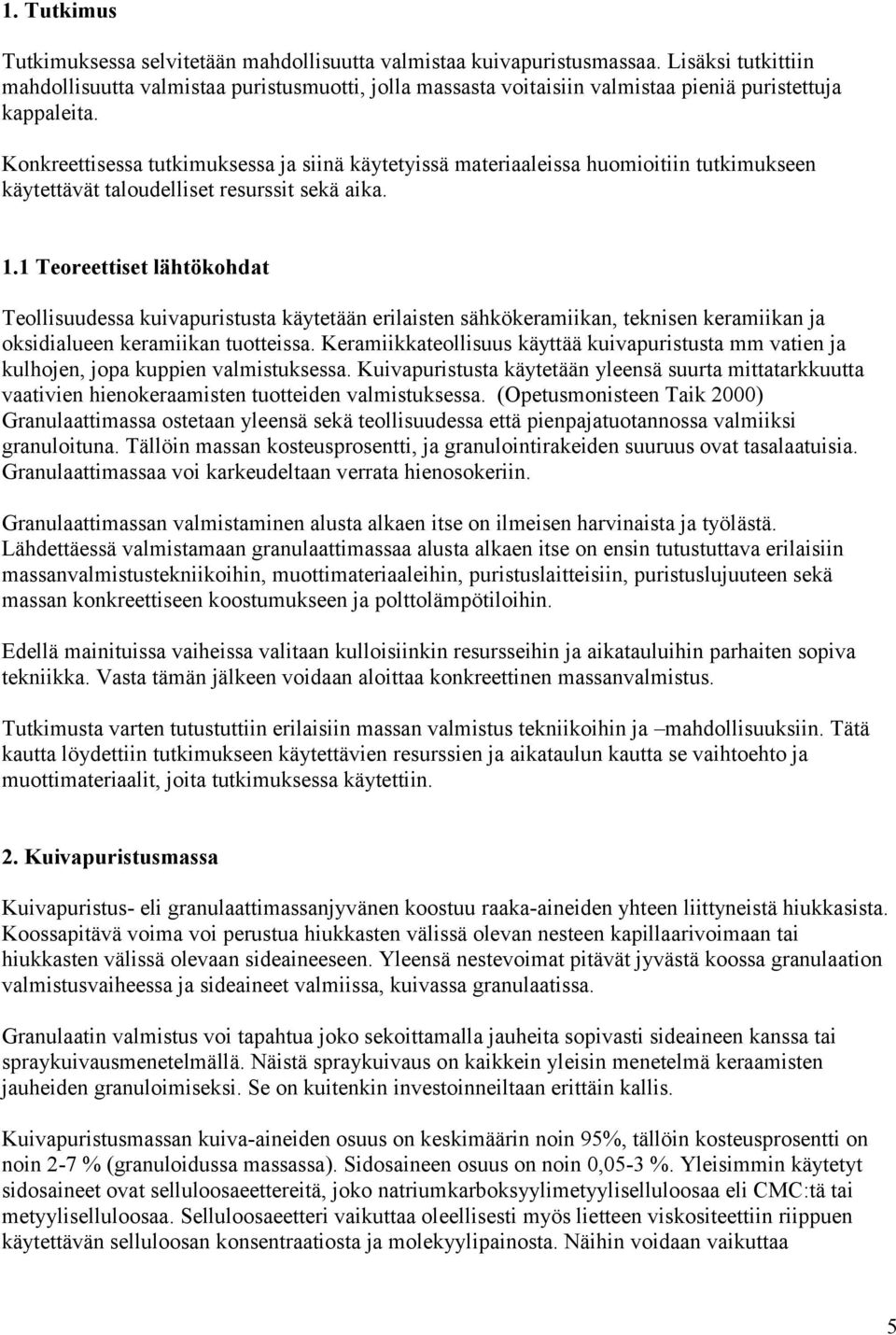 Konkreettisessa tutkimuksessa ja siinä käytetyissä materiaaleissa huomioitiin tutkimukseen käytettävät taloudelliset resurssit sekä aika. 1.