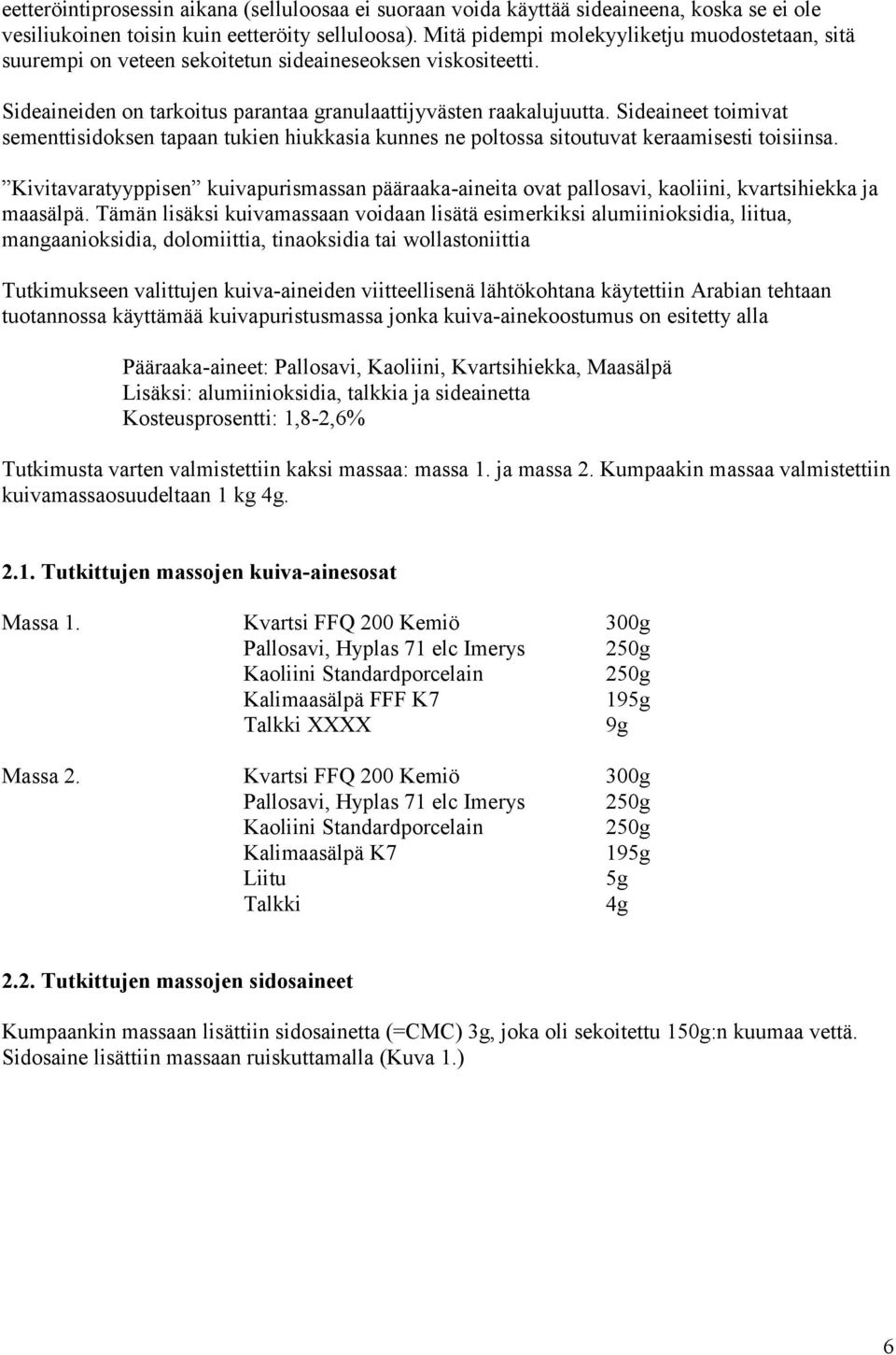 Sideaineet toimivat sementtisidoksen tapaan tukien hiukkasia kunnes ne poltossa sitoutuvat keraamisesti toisiinsa.