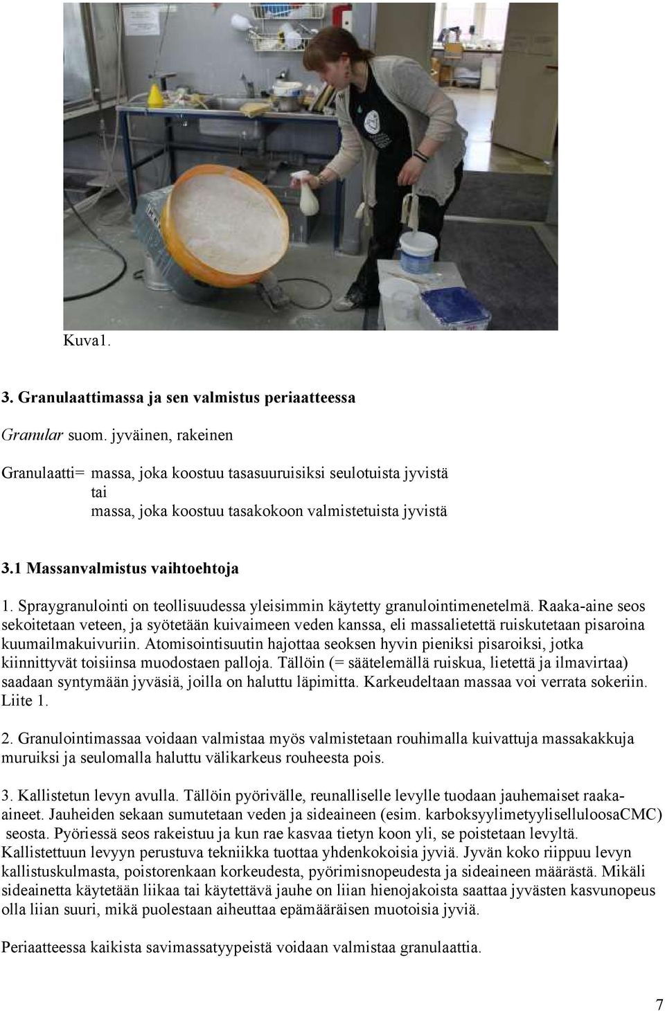 Spraygranulointi on teollisuudessa yleisimmin käytetty granulointimenetelmä.